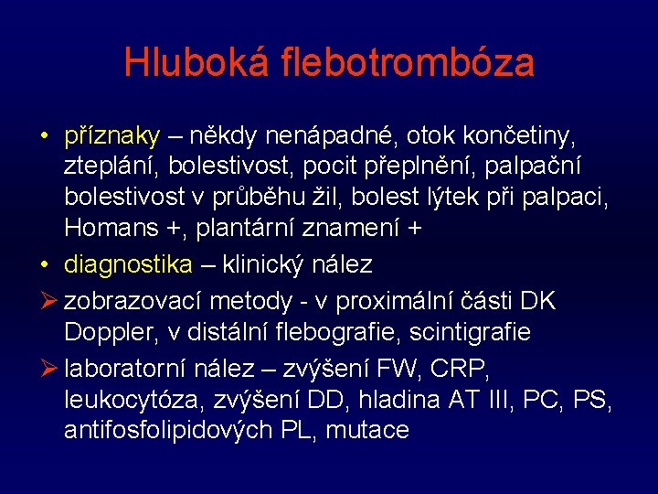 Hluboká flebotrombóza • příznaky – někdy nenápadné, otok končetiny, zteplání, bolestivost, pocit přeplnění, palpační