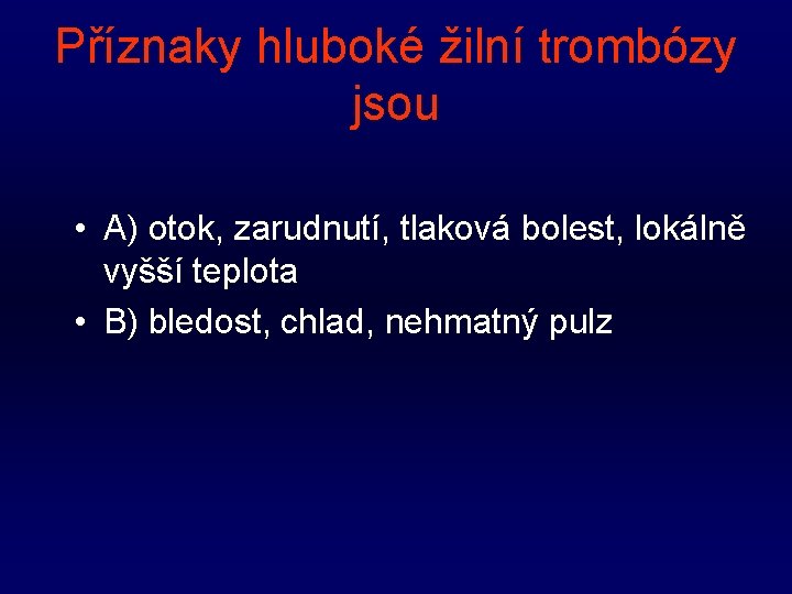 Příznaky hluboké žilní trombózy jsou • A) otok, zarudnutí, tlaková bolest, lokálně vyšší teplota