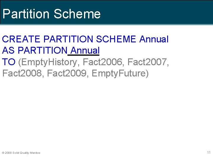 Partition Scheme CREATE PARTITION SCHEME Annual AS PARTITION Annual TO (Empty. History, Fact 2006,