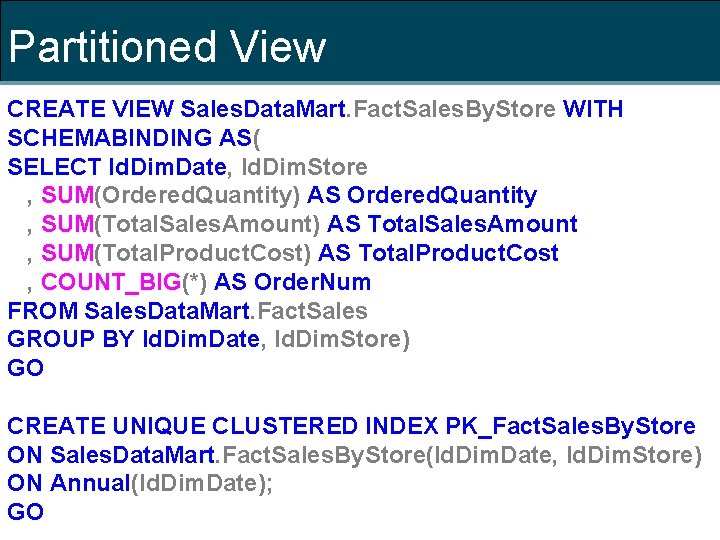 Partitioned View CREATE VIEW Sales. Data. Mart. Fact. Sales. By. Store WITH SCHEMABINDING AS(