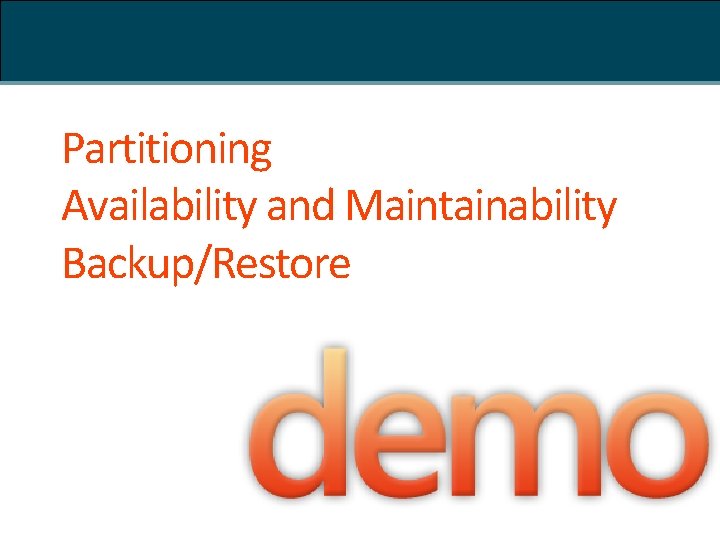 Partitioning Availability and Maintainability Backup/Restore 