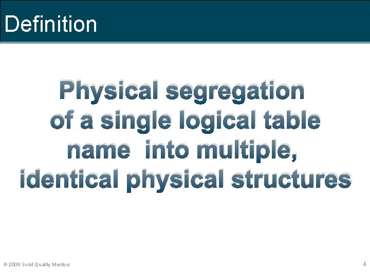 Definition Physical segregation of a single logical table name into multiple, identical physical structures