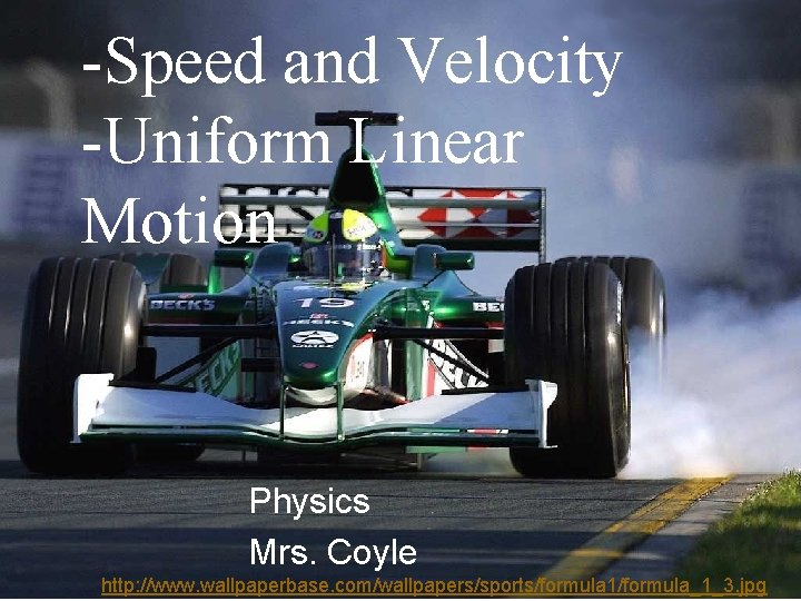 -Speed and Velocity -Uniform Linear Motion Physics Mrs. Coyle http: //www. wallpaperbase. com/wallpapers/sports/formula 1/formula_1_3.