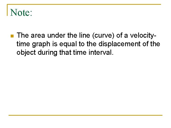 Note: n The area under the line (curve) of a velocitytime graph is equal