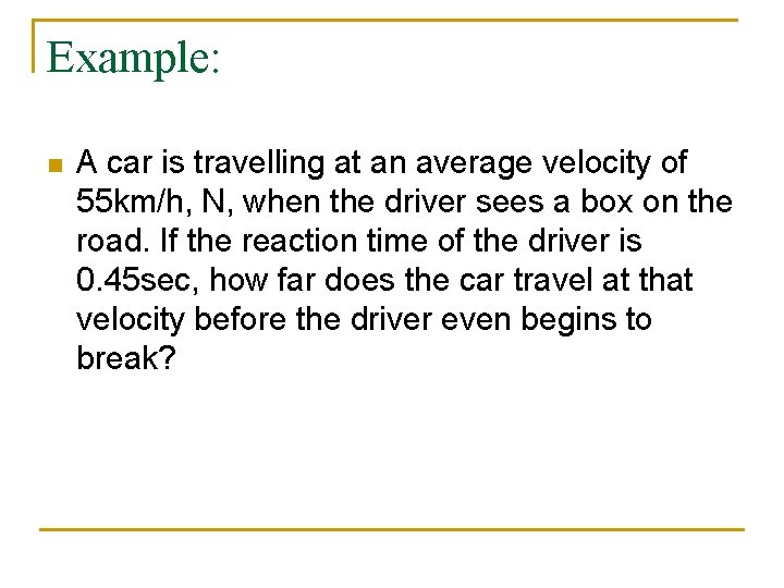 Example: n A car is travelling at an average velocity of 55 km/h, N,