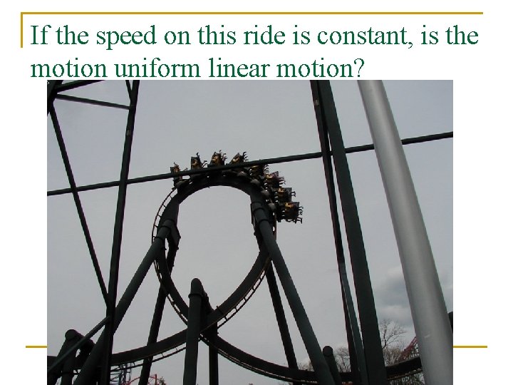 If the speed on this ride is constant, is the motion uniform linear motion?