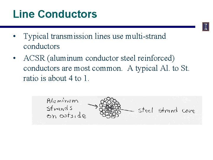 Line Conductors • Typical transmission lines use multi-strand conductors • ACSR (aluminum conductor steel