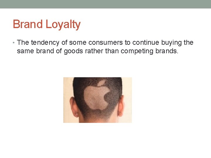 Brand Loyalty • The tendency of some consumers to continue buying the same brand