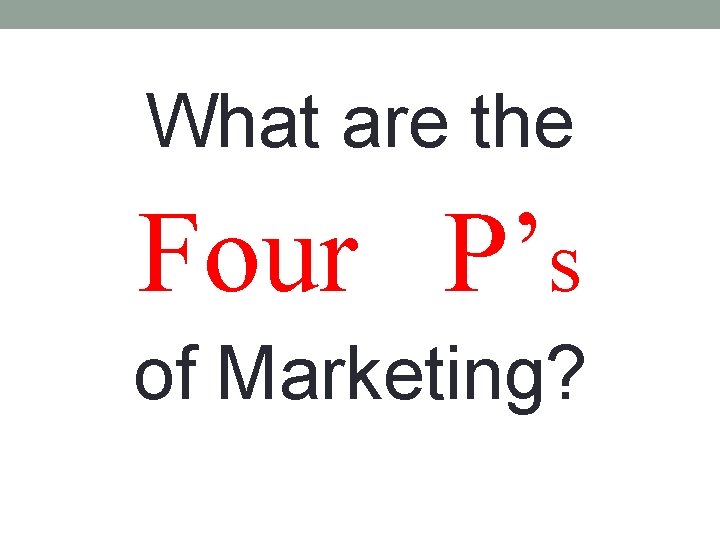 What are the Four P’s of Marketing? 