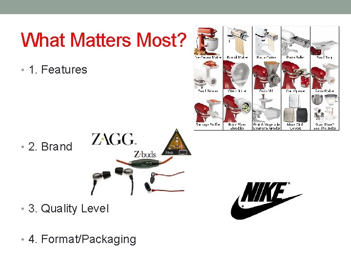 What Matters Most? • 1. Features • 2. Brand • 3. Quality Level •