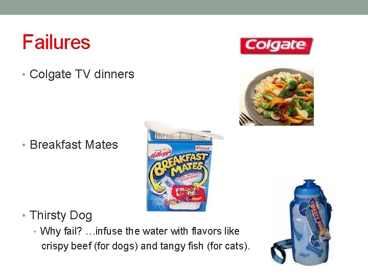 Failures • Colgate TV dinners • Breakfast Mates • Thirsty Dog • Why fail?