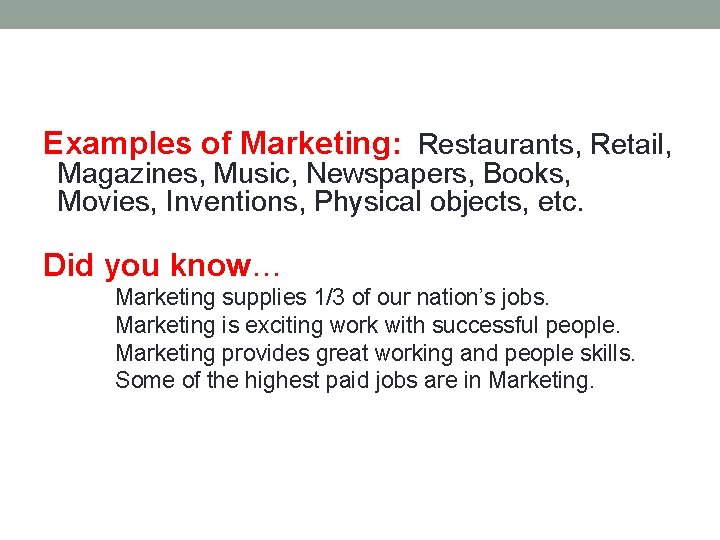 Examples of Marketing: Restaurants, Retail, Magazines, Music, Newspapers, Books, Movies, Inventions, Physical objects, etc.