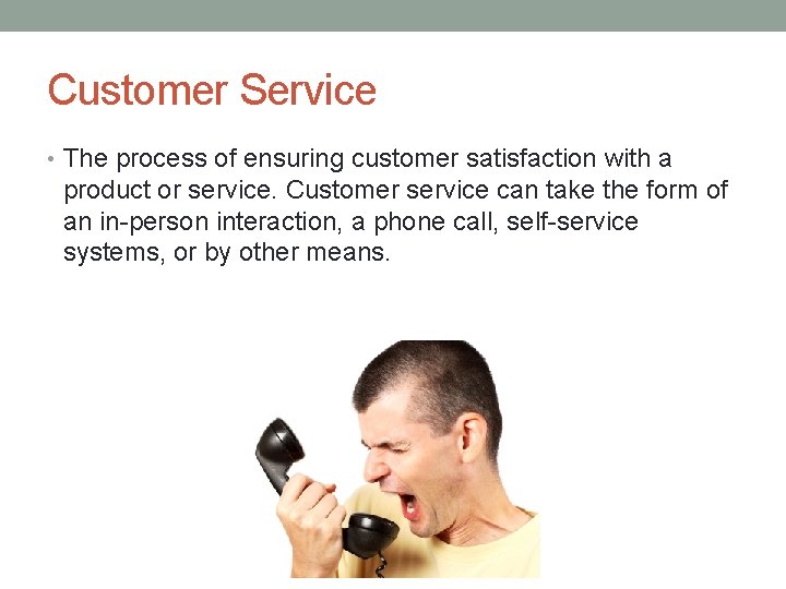 Customer Service • The process of ensuring customer satisfaction with a product or service.
