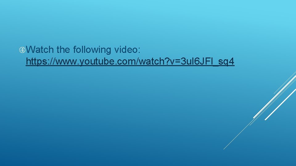  Watch the following video: https: //www. youtube. com/watch? v=3 u. I 6 JFl_sq