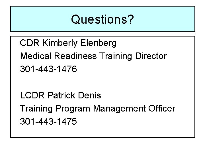 Questions? CDR Kimberly Elenberg Medical Readiness Training Director 301 -443 -1476 LCDR Patrick Denis