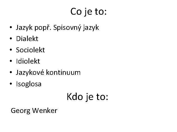 Co je to: • • • Jazyk popř. Spisovný jazyk Dialekt Sociolekt Idiolekt Jazykové
