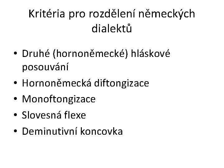 Kritéria pro rozdělení německých dialektů • Druhé (hornoněmecké) hláskové posouvání • Hornoněmecká diftongizace •
