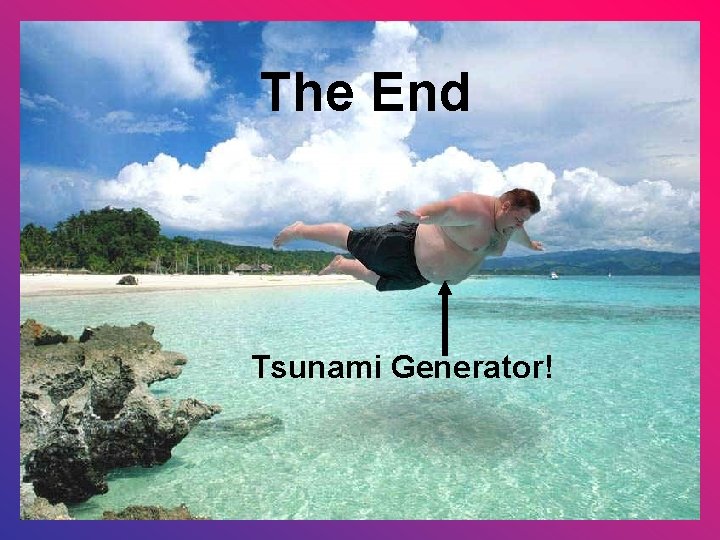 The End Tsunami Generator! 