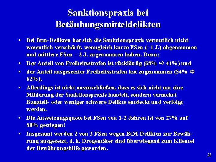 Sanktionspraxis bei Betäubungsmitteldelikten • Bei Btm Delikten hat sich die Sanktionspraxis vermutlich nicht wesentlich Sanktionspraxis bei Betäubungsmitteldelikten • Bei Btm Delikten hat sich die Sanktionspraxis vermutlich nicht wesentlich