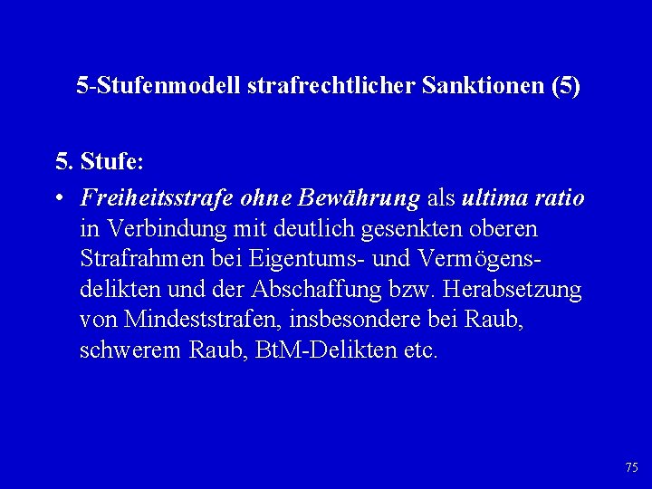 5 Stufenmodell strafrechtlicher Sanktionen (5) 5. Stufe: • Freiheitsstrafe ohne Bewährung als ultima ratio