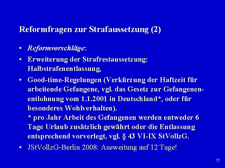 Reformfragen zur Strafaussetzung (2) • Reformvorschläge: • Erweiterung der Strafrestaussetzung: Halbstrafenentlassung, • Good time