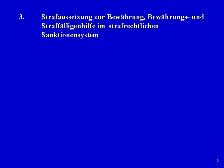 3. Strafaussetzung zur Bewährung, Bewährungs und Straffälligenhilfe im strafrechtlichen Sanktionensystem 8 3. Strafaussetzung zur Bewährung, Bewährungs und Straffälligenhilfe im strafrechtlichen Sanktionensystem 8