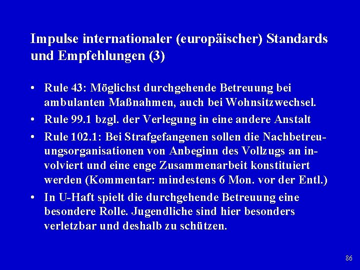 Impulse internationaler (europäischer) Standards und Empfehlungen (3) • Rule 43: Möglichst durchgehende Betreuung bei