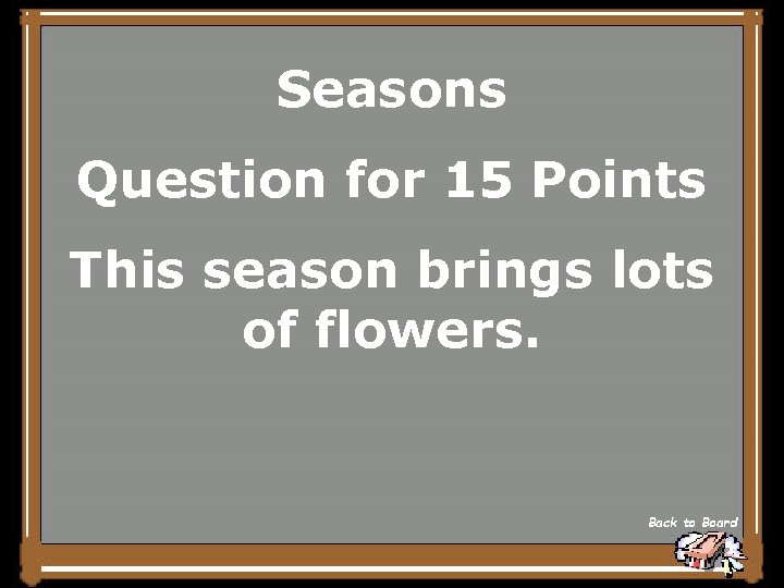 Seasons Question for 15 Points This season brings lots of flowers. Back to Board