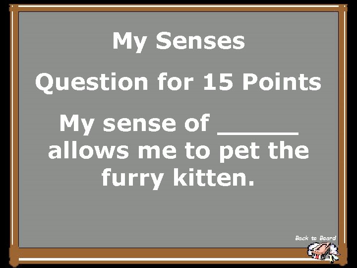 My Senses Question for 15 Points My sense of _____ allows me to pet
