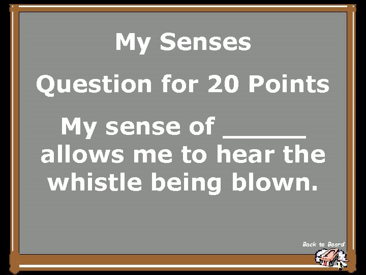 My Senses Question for 20 Points My sense of _____ allows me to hear