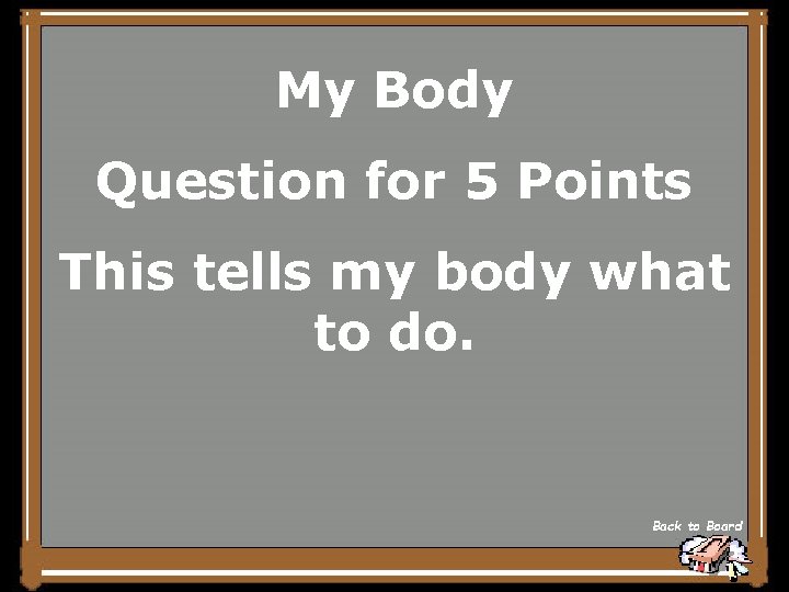 My Body Question for 5 Points This tells my body what to do. Back