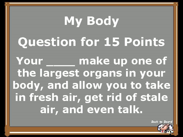 My Body Question for 15 Points Your ____ make up one of the largest