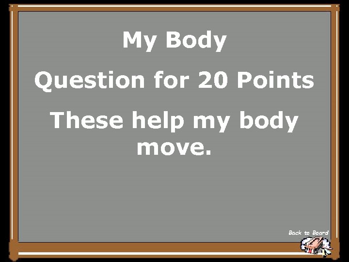 My Body Question for 20 Points These help my body move. Back to Board