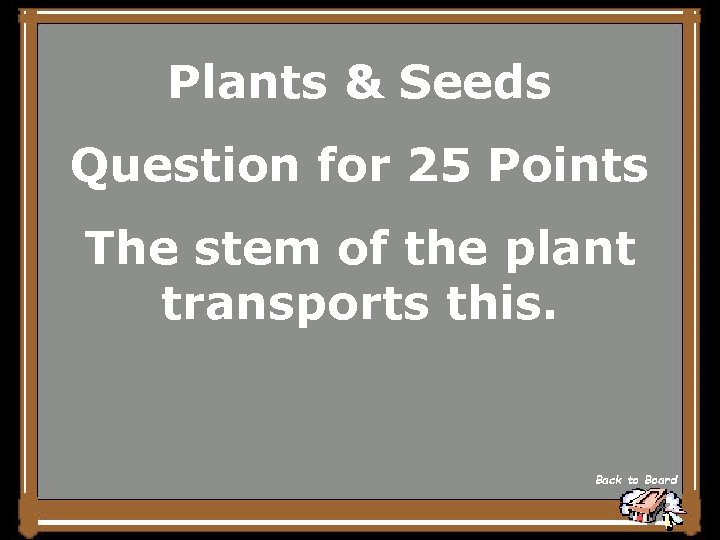 Plants & Seeds Question for 25 Points The stem of the plant transports this.