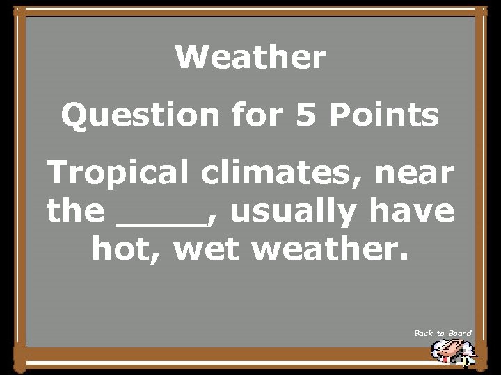 Weather Question for 5 Points Tropical climates, near the ____, usually have hot, wet