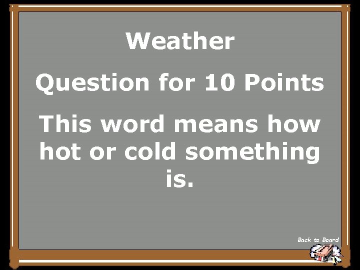 Weather Question for 10 Points This word means how hot or cold something is.