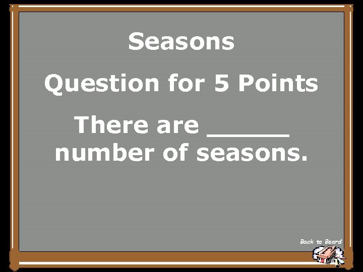 Seasons Question for 5 Points There are _____ number of seasons. Back to Board