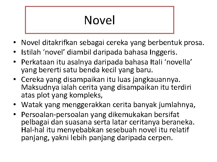 Novel • Novel ditakrifkan sebagai cereka yang berbentuk prosa. • Istilah ‘novel’ diambil daripada