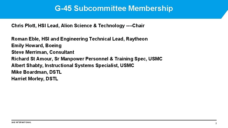 G-45 Subcommittee Membership Chris Plott, HSI Lead, Alion Science & Technology ----Chair Roman Eble,