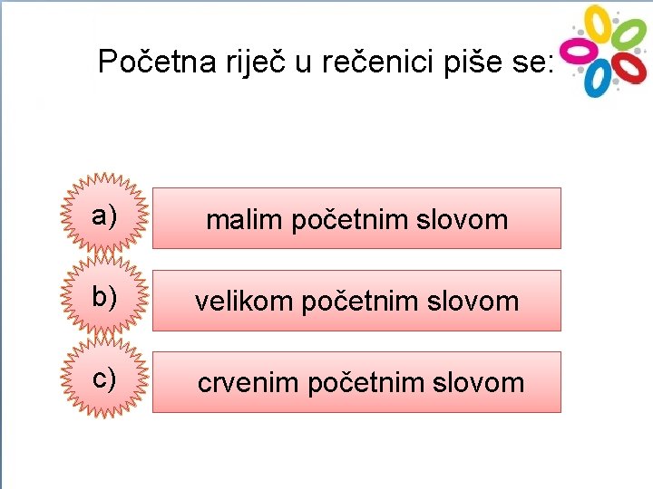 Početna riječ u rečenici piše se: a) malim početnim slovom b) velikom početnim slovom