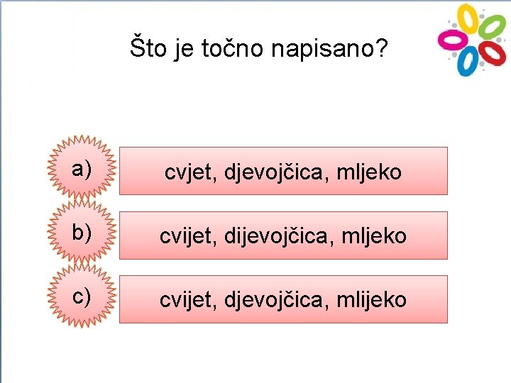 Što je točno napisano? a) cvjet, djevojčica, mljeko b) cvijet, dijevojčica, mljeko c) cvijet,