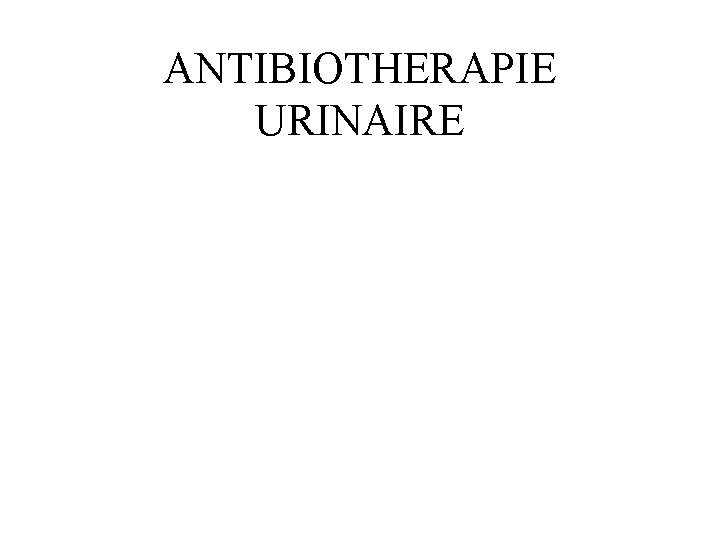 ANTIBIOTHERAPIE URINAIRE 