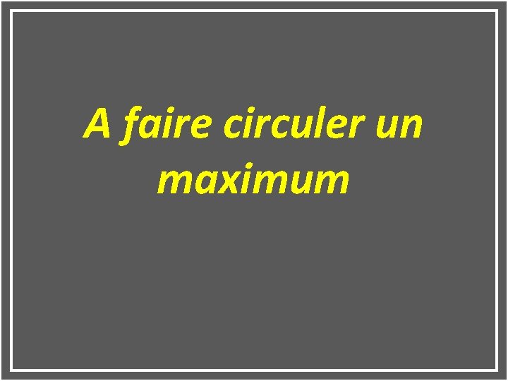 A faire circuler un maximum 