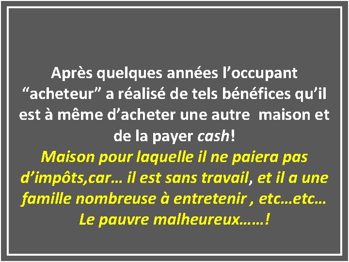 Après quelques années l’occupant “acheteur” a réalisé de tels bénéfices qu’il est à même Après quelques années l’occupant “acheteur” a réalisé de tels bénéfices qu’il est à même