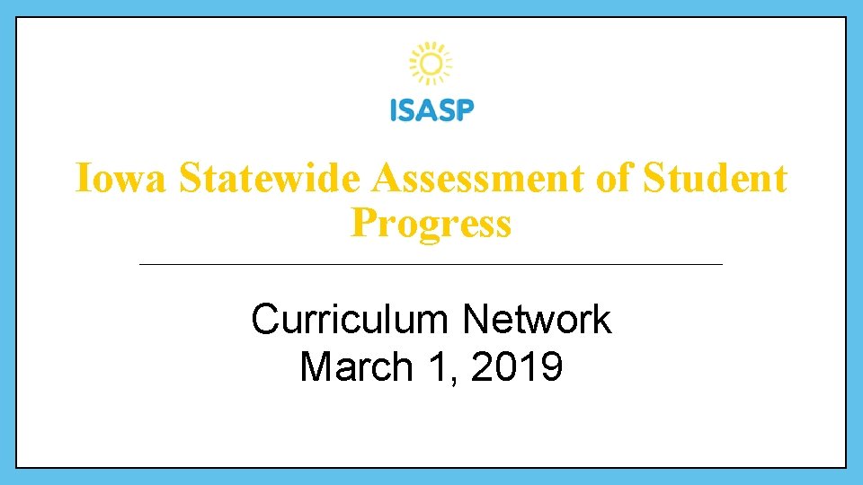 Iowa Statewide Assessment of Student Progress Curriculum Network March 1, 2019 