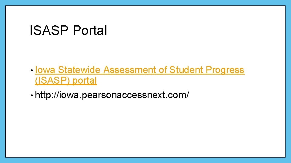 ISASP Portal • Iowa Statewide Assessment of Student Progress (ISASP) portal • http: //iowa.