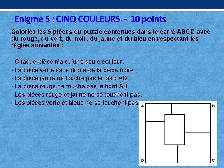Enigme 5 : CINQ COULEURS - 10 points Coloriez les 5 pièces du puzzle