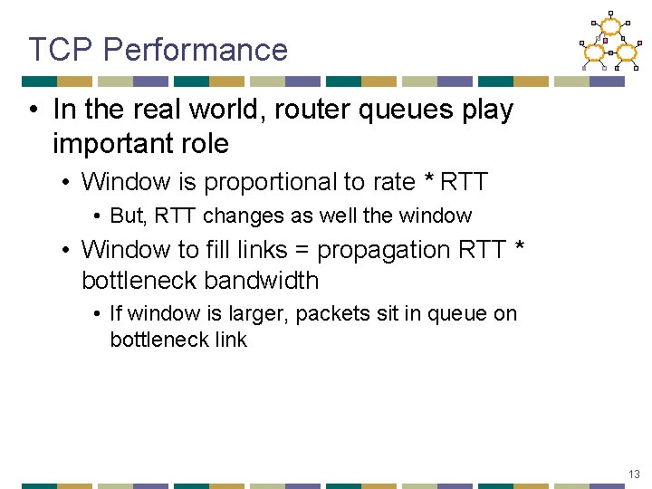 TCP Performance • In the real world, router queues play important role • Window