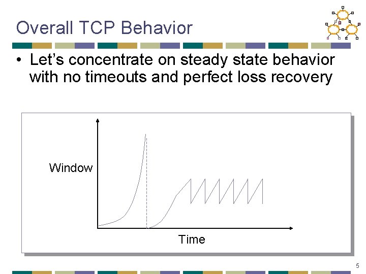 Overall TCP Behavior • Let’s concentrate on steady state behavior with no timeouts and