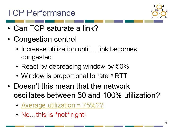 TCP Performance • Can TCP saturate a link? • Congestion control • Increase utilization